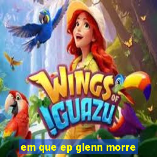 em que ep glenn morre